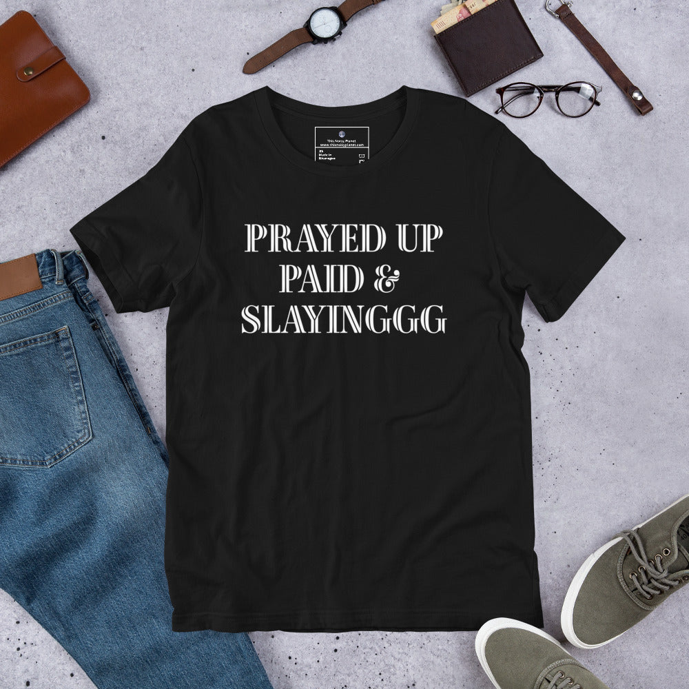 Prayed Up Paid & Slayinggg Unisex T-Shirt (Black)
